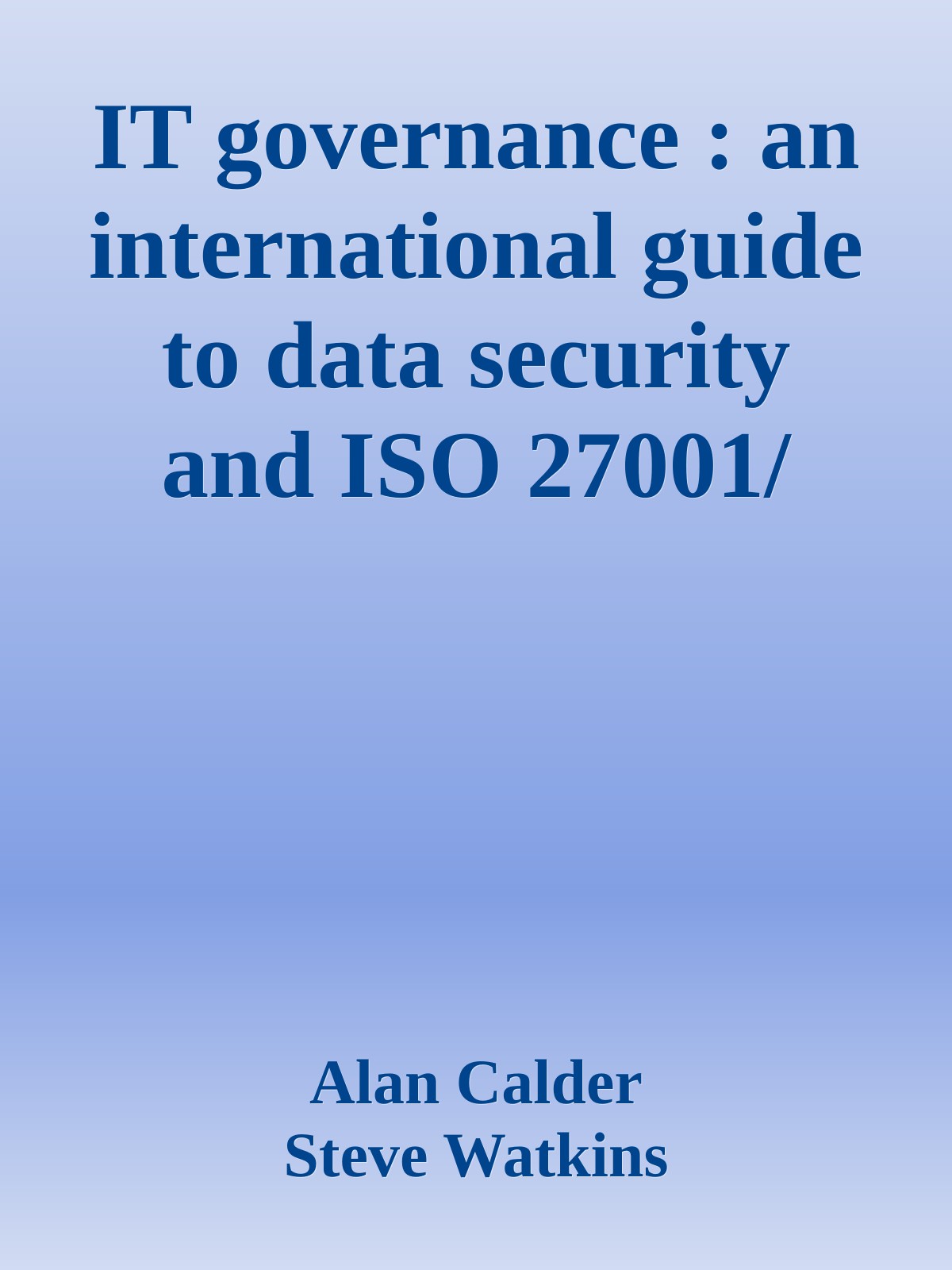 IT governance : an international guide to data security and ISO 27001/ISO 27002